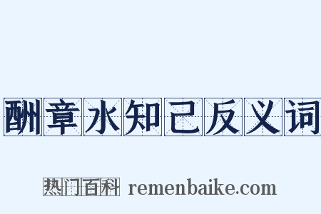 酬章水知己反义词是什么意思的图片
